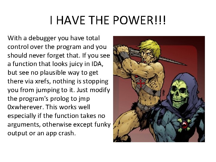 I HAVE THE POWER!!! With a debugger you have total control over the program