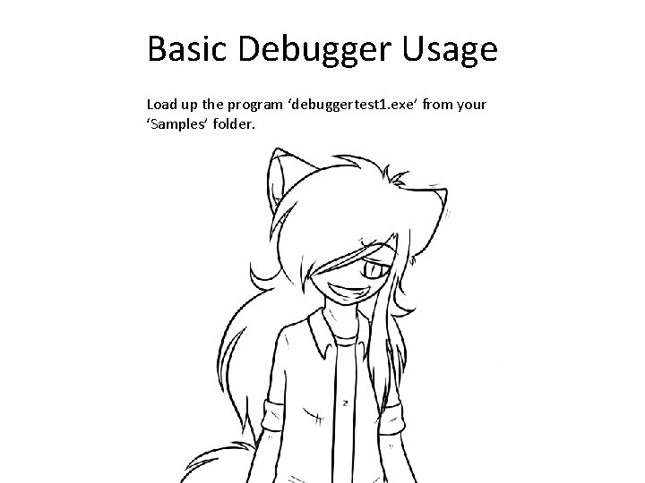 Basic Debugger Usage Load up the program ‘debuggertest 1. exe’ from your ‘Samples’ folder.