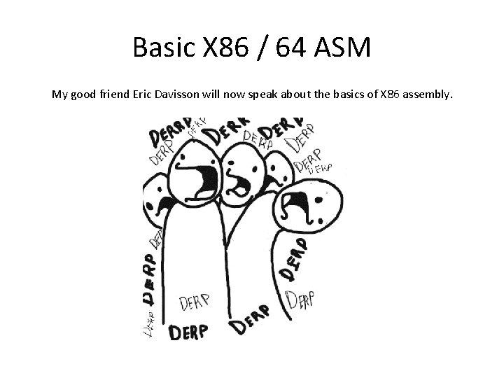 Basic X 86 / 64 ASM My good friend Eric Davisson will now speak