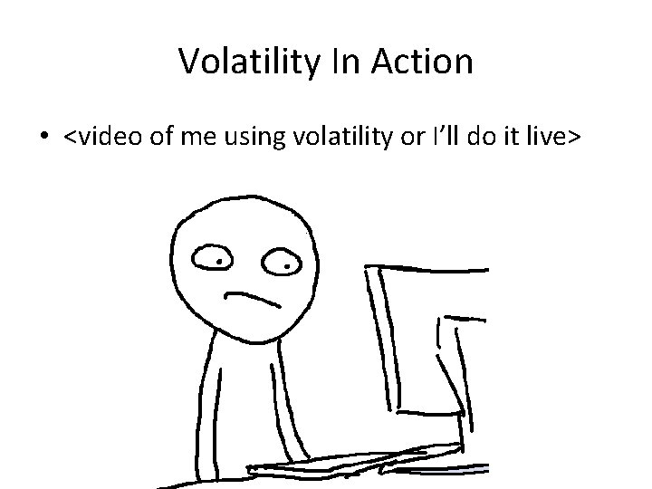 Volatility In Action • <video of me using volatility or I’ll do it live>