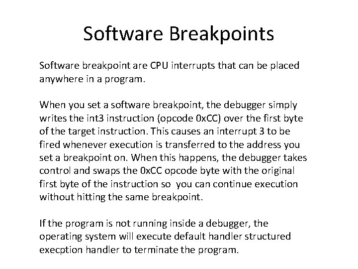 Software Breakpoints Software breakpoint are CPU interrupts that can be placed anywhere in a