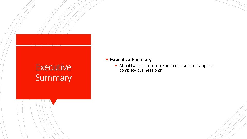 Executive Summary § About two to three pages in length summarizing the complete business