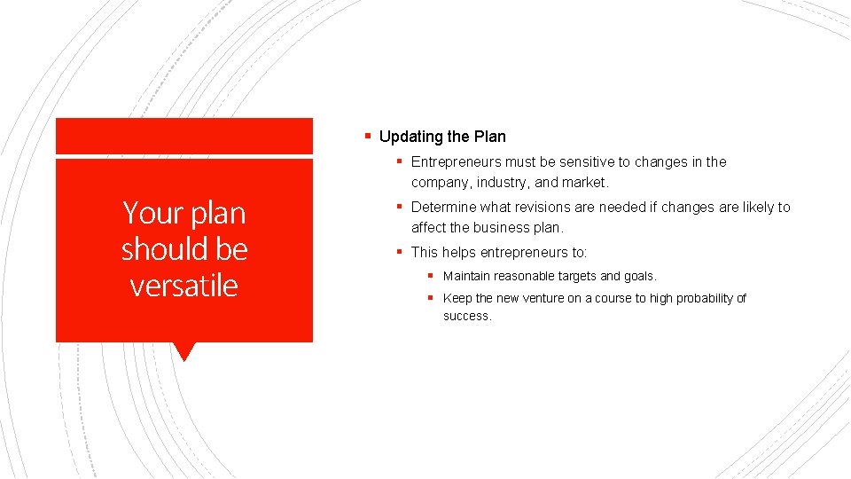 § Updating the Plan § Entrepreneurs must be sensitive to changes in the Your