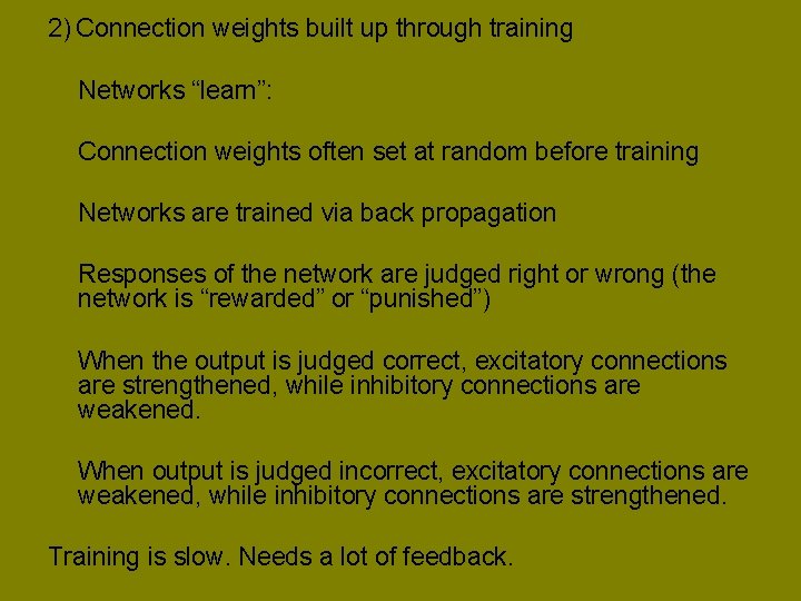 2) Connection weights built up through training Networks “learn”: Connection weights often set at