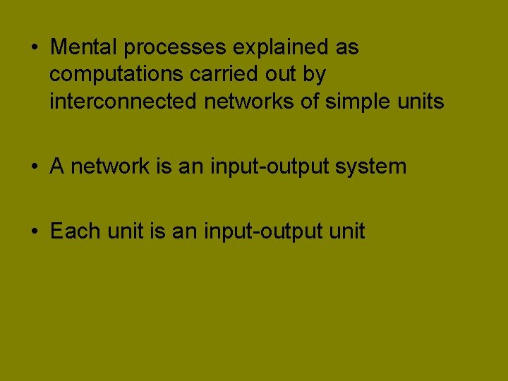  • Mental processes explained as computations carried out by interconnected networks of simple