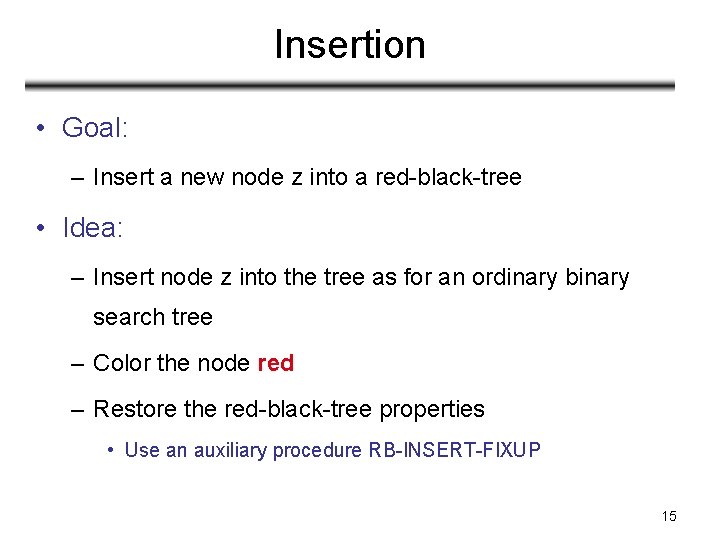 Insertion • Goal: – Insert a new node z into a red-black-tree • Idea: