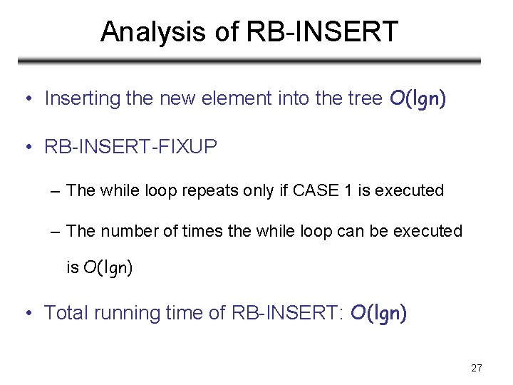 Analysis of RB-INSERT • Inserting the new element into the tree O(lgn) • RB-INSERT-FIXUP