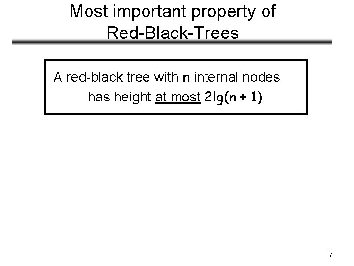 Most important property of Red-Black-Trees A red-black tree with n internal nodes has height