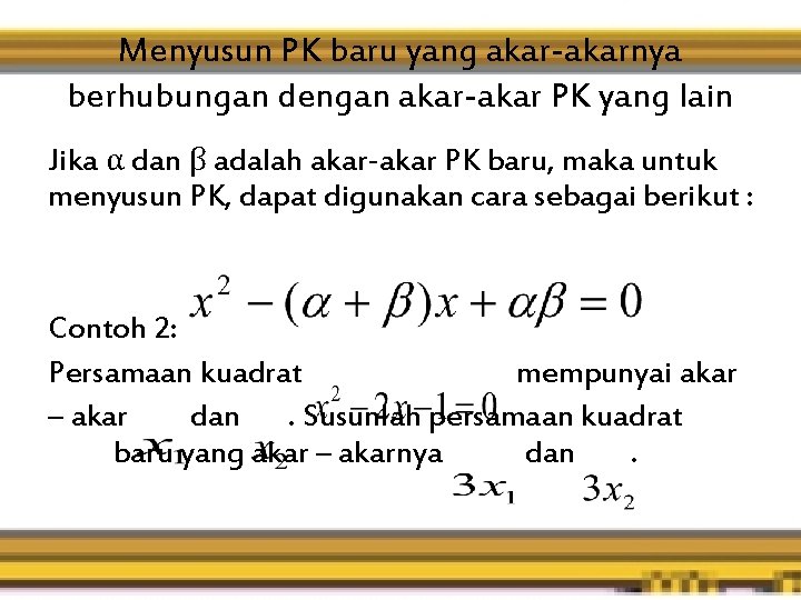 Menyusun PK baru yang akar-akarnya berhubungan dengan akar-akar PK yang lain Jika α dan