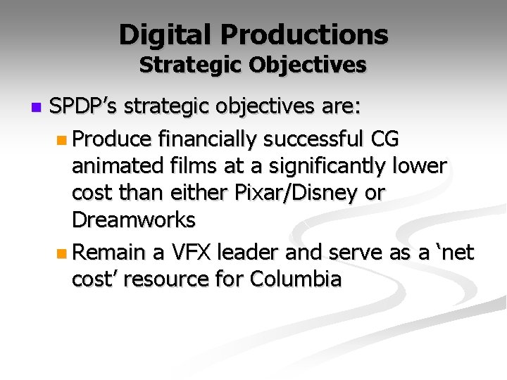 Digital Productions Strategic Objectives n SPDP’s strategic objectives are: n Produce financially successful CG