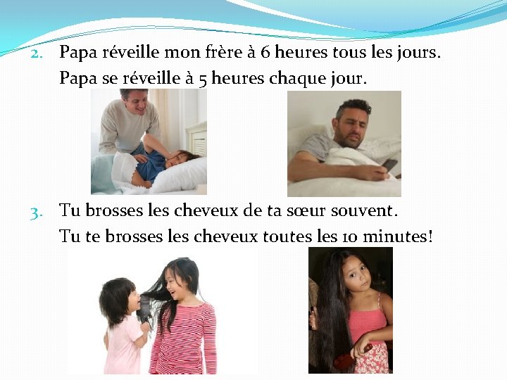 2. Papa réveille mon frère à 6 heures tous les jours. Papa se réveille