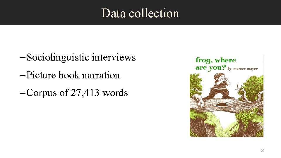 Data collection – Sociolinguistic interviews – Picture book narration – Corpus of 27, 413