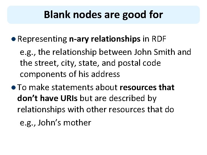 Blank nodes are good for l Representing n-ary relationships in RDF e. g. ,