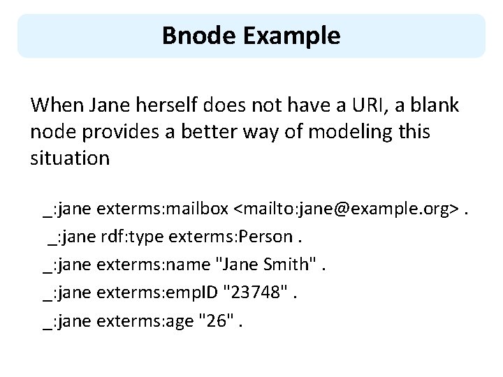 Bnode Example When Jane herself does not have a URI, a blank node provides