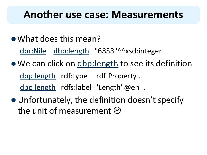 Another use case: Measurements l What does this mean? dbr: Nile dbp: length "6853"^^xsd: