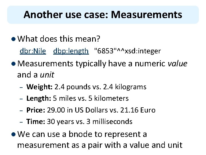 Another use case: Measurements l What does this mean? dbr: Nile dbp: length "6853"^^xsd: