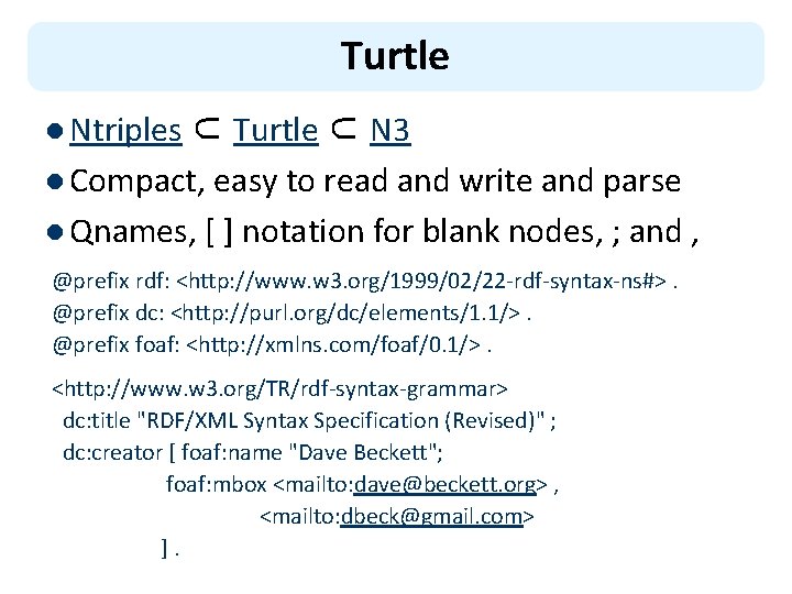 Turtle l Ntriples ⊂ Turtle ⊂ N 3 l Compact, easy to read and