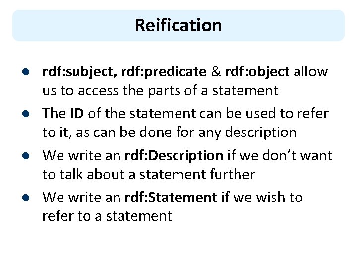 Reification l l rdf: subject, rdf: predicate & rdf: object allow us to access