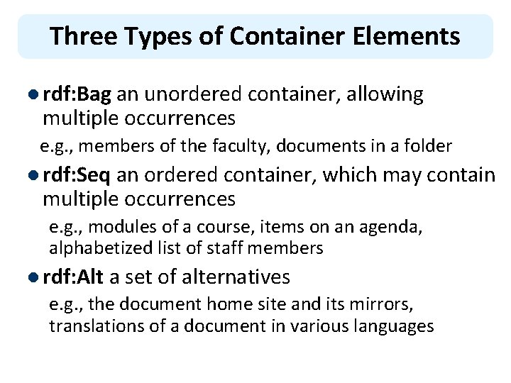 Three Types of Container Elements l rdf: Bag an unordered container, allowing multiple occurrences