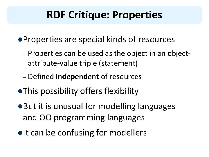 RDF Critique: Properties l. Properties are special kinds of resources – Properties can be
