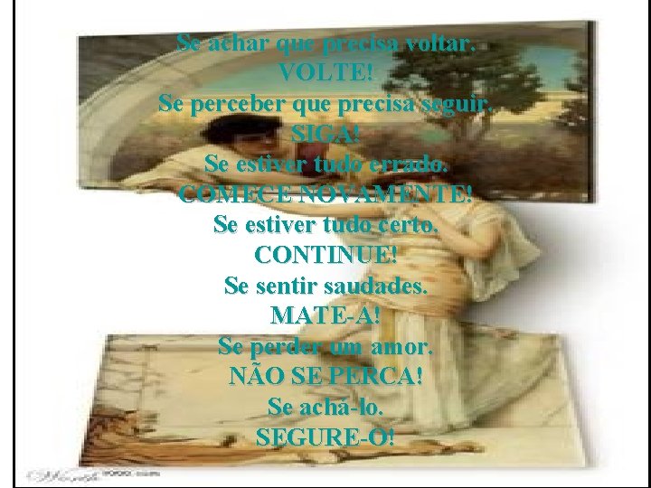 Se achar que precisa voltar. VOLTE! Se perceber que precisa seguir. SIGA! Se estiver