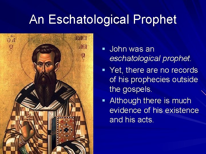 An Eschatological Prophet § John was an eschatological prophet. § Yet, there are no