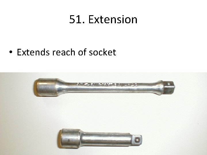 51. Extension • Extends reach of socket 