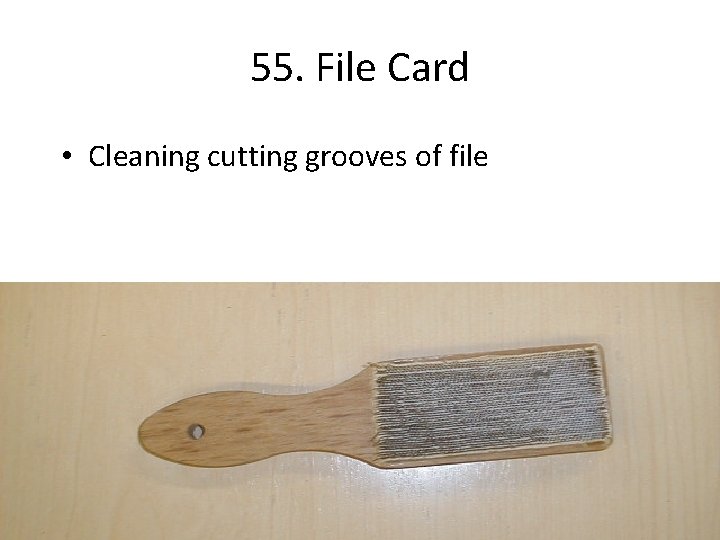 55. File Card • Cleaning cutting grooves of file 