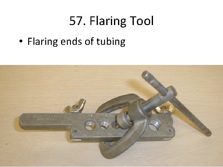 57. Flaring Tool • Flaring ends of tubing 