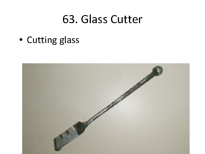 63. Glass Cutter • Cutting glass 