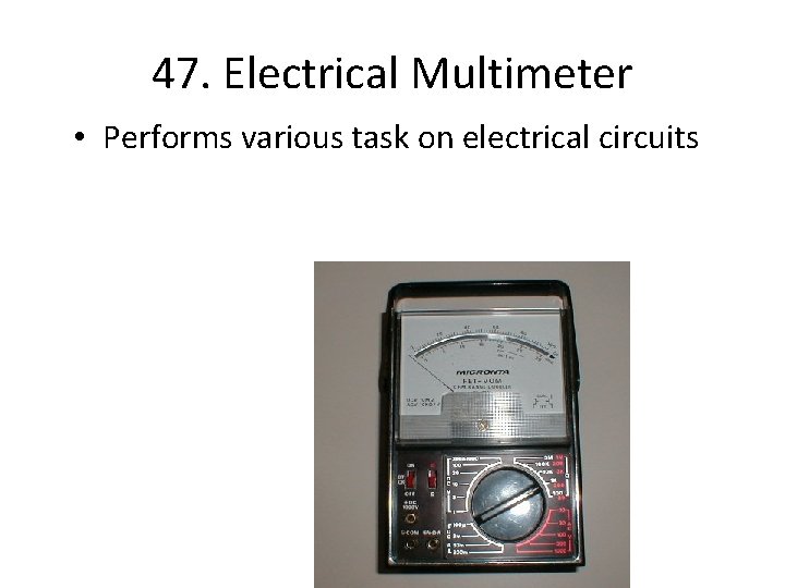 47. Electrical Multimeter • Performs various task on electrical circuits 