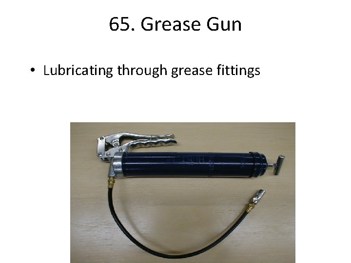 65. Grease Gun • Lubricating through grease fittings 