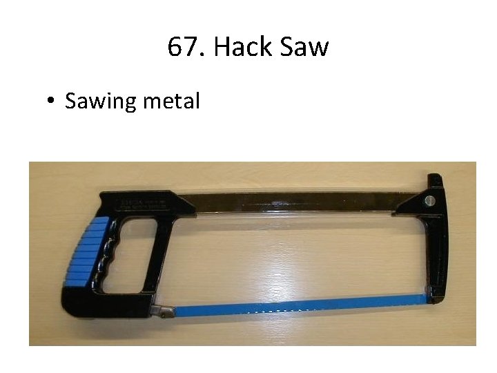 67. Hack Saw • Sawing metal 
