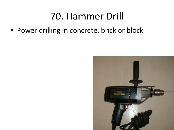 70. Hammer Drill • Power drilling in concrete, brick or block 