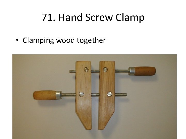 71. Hand Screw Clamp • Clamping wood together 