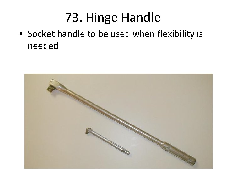 73. Hinge Handle • Socket handle to be used when flexibility is needed 