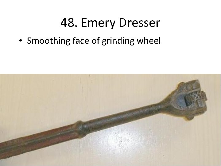 48. Emery Dresser • Smoothing face of grinding wheel 