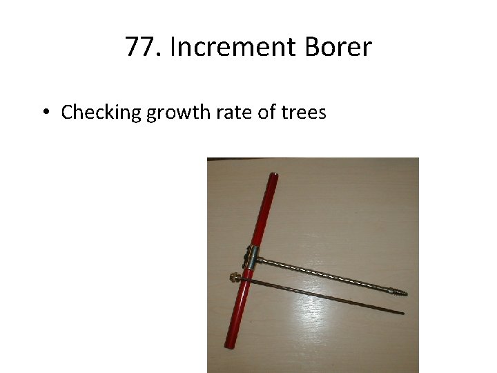 77. Increment Borer • Checking growth rate of trees 