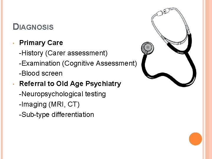 DIAGNOSIS • • Primary Care -History (Carer assessment) -Examination (Cognitive Assessment) -Blood screen Referral