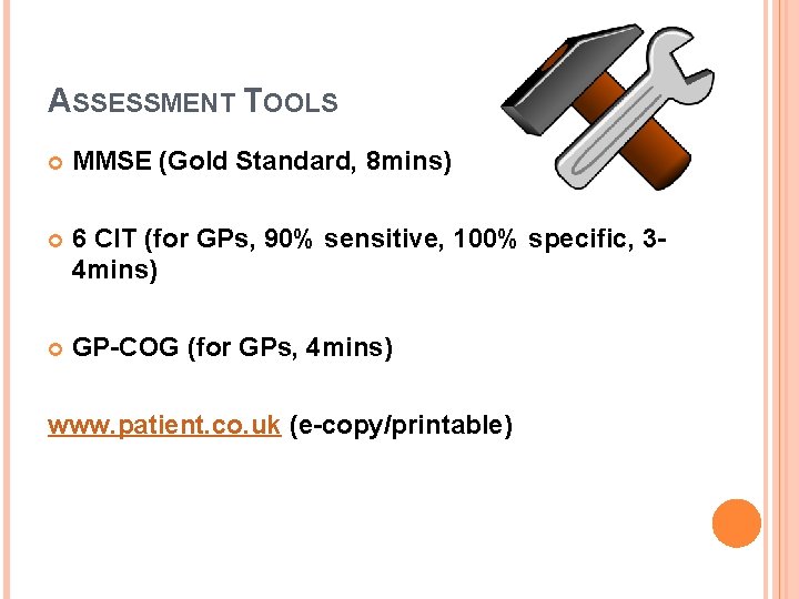 ASSESSMENT TOOLS MMSE (Gold Standard, 8 mins) 6 CIT (for GPs, 90% sensitive, 100%