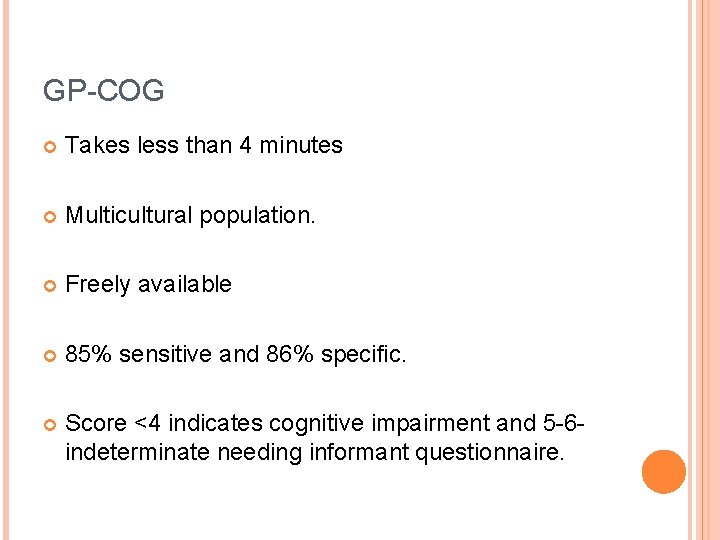 GP-COG Takes less than 4 minutes Multicultural population. Freely available 85% sensitive and 86%
