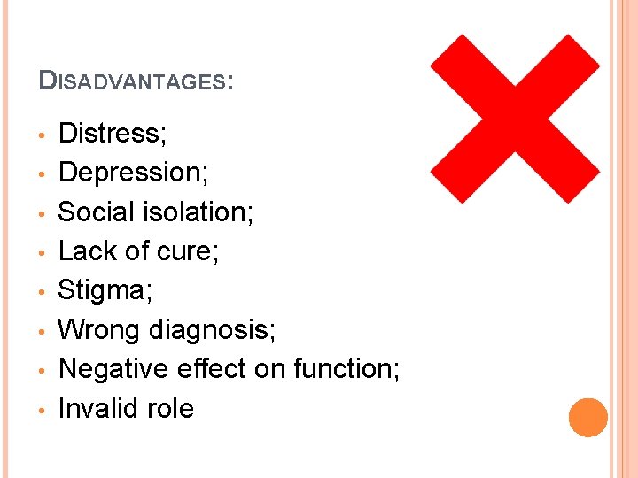 DISADVANTAGES: • • Distress; Depression; Social isolation; Lack of cure; Stigma; Wrong diagnosis; Negative