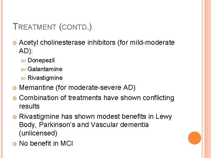 TREATMENT (CONTD. ) Acetyl cholinesterase inhibitors (for mild-moderate AD): Donepezil Galantamine Rivastigmine Memantine (for