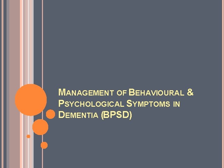 MANAGEMENT OF BEHAVIOURAL & PSYCHOLOGICAL SYMPTOMS IN DEMENTIA (BPSD) 