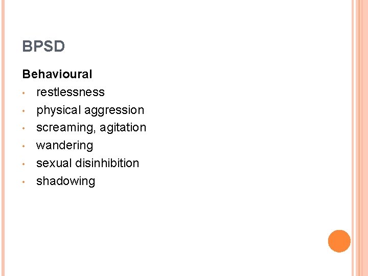 BPSD Behavioural • restlessness • physical aggression • screaming, agitation • wandering • sexual