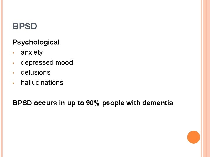 BPSD Psychological • anxiety • depressed mood • delusions • hallucinations BPSD occurs in