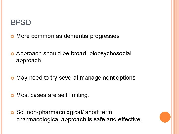 BPSD More common as dementia progresses Approach should be broad, biopsychosocial approach. May need