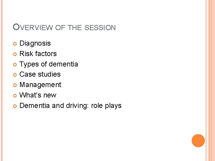 OVERVIEW OF THE SESSION Diagnosis Risk factors Types of dementia Case studies Management What’s