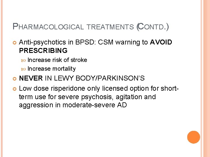 PHARMACOLOGICAL TREATMENTS (CONTD. ) Anti-psychotics in BPSD: CSM warning to AVOID PRESCRIBING Increase risk