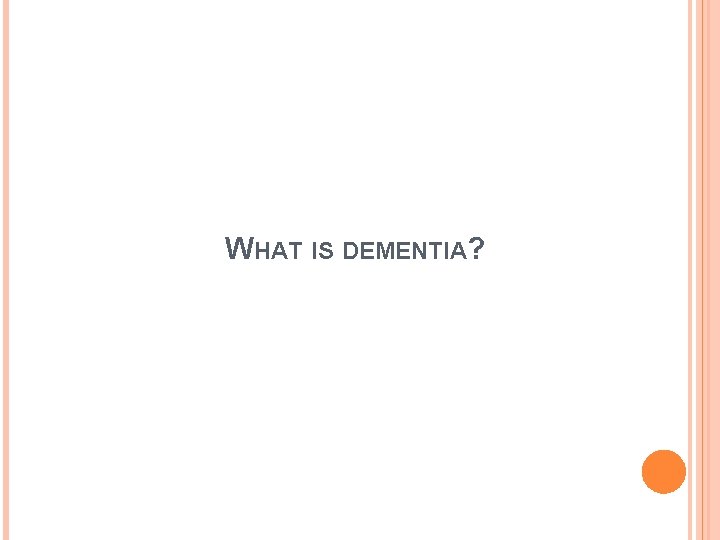 WHAT IS DEMENTIA? 